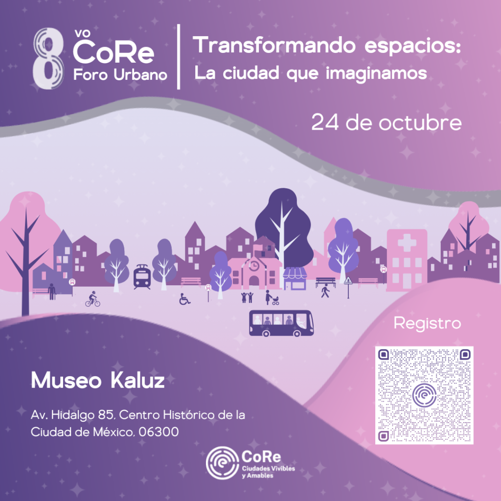 Se acerca la octava edición del CoRe Foro Urbano “Transformando espacios: La ciudad que imaginamos”, en CDMX